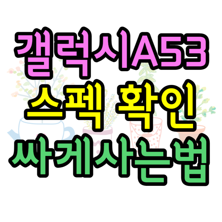  갤럭시A53 스펙 성능 알아보고 할인 많이 받는방법