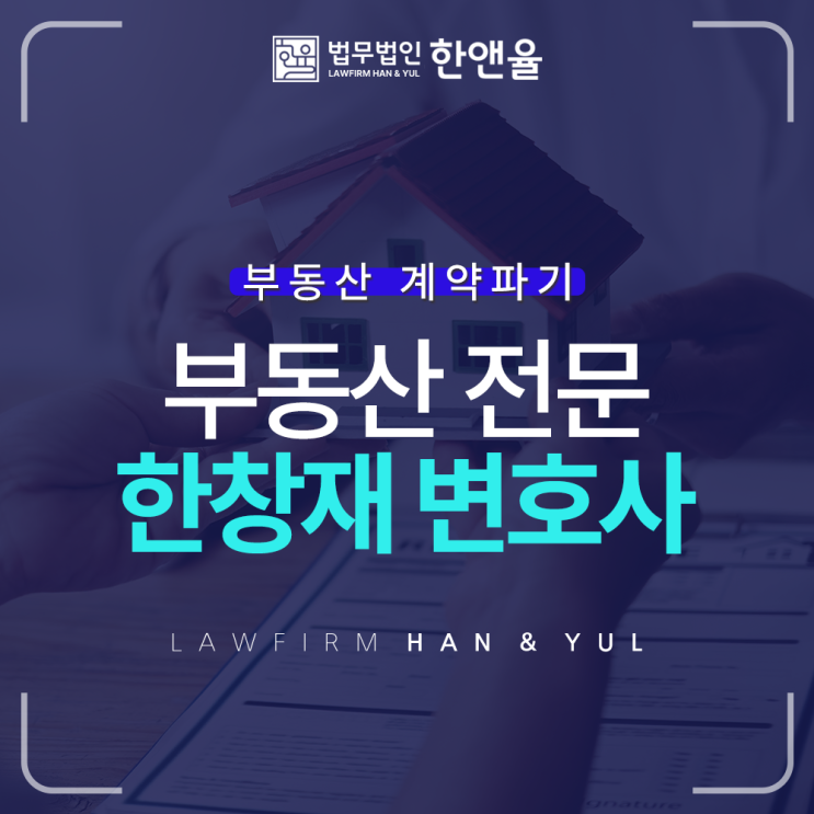  부동산 계약파기 부산부동산전문변호사, 법무법인 한앤율 대표변호사 한창재