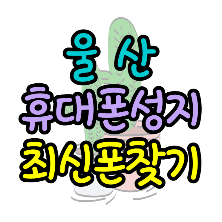 울산 휴대폰 성지 최신폰 가격 알아보기 울산 휴대폰 성지 최신폰 가격 알아보기
