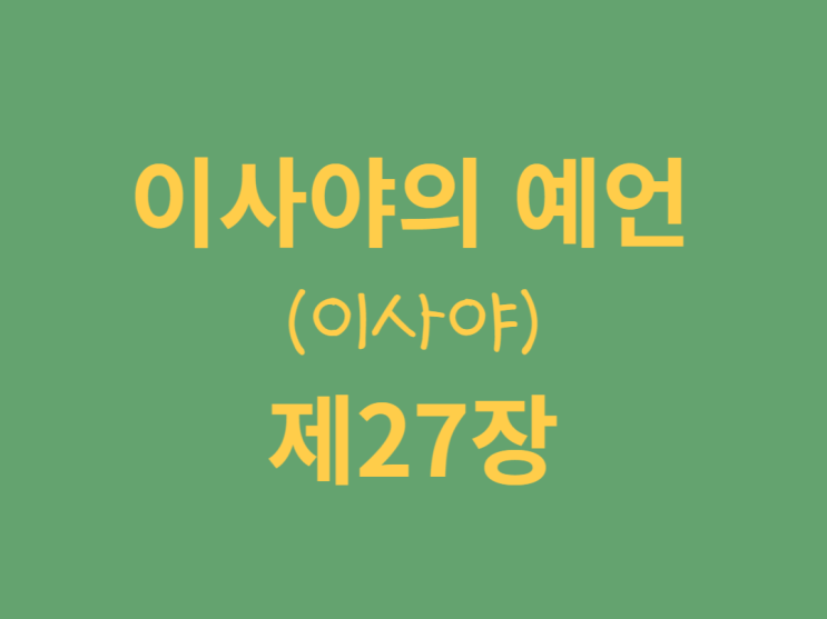 이사야의 예언(이사야) 27장 이사야의 예언(이사야) 27장