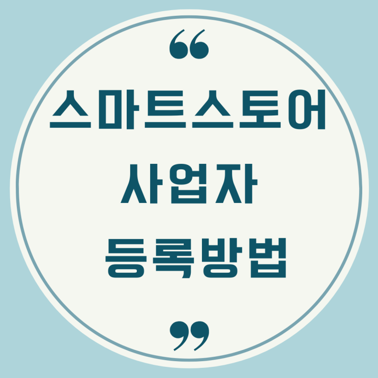 스마트 스토어 사업자등록 방법 및 후기 스마트 스토어 사업자등록 방법 및 후기