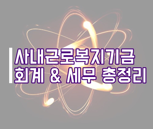  사내근로복지기금 회계 및 세무 총정리(근로복지기금, 사내복지)