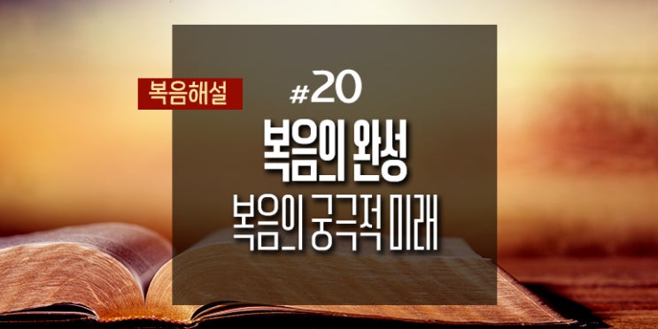  [복음해설] 20_복음의 완성 ②복음의 궁극적 미래