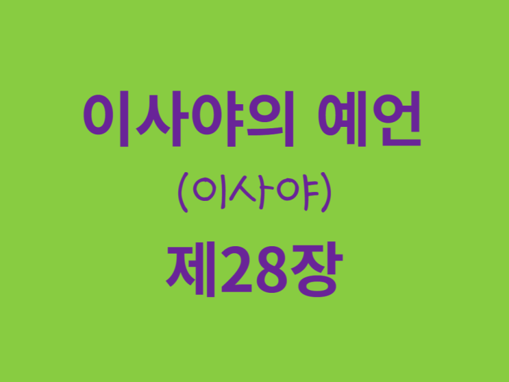 이사야의 예언(이사야) 28장 이사야의 예언(이사야) 28장