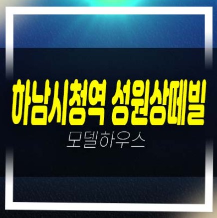  하남시청역 성원상떼빌 교산신도시 오피스텔,아파트,상가 잔여세대 분양가 학군현장입지 평형대 모델하우스 안내!