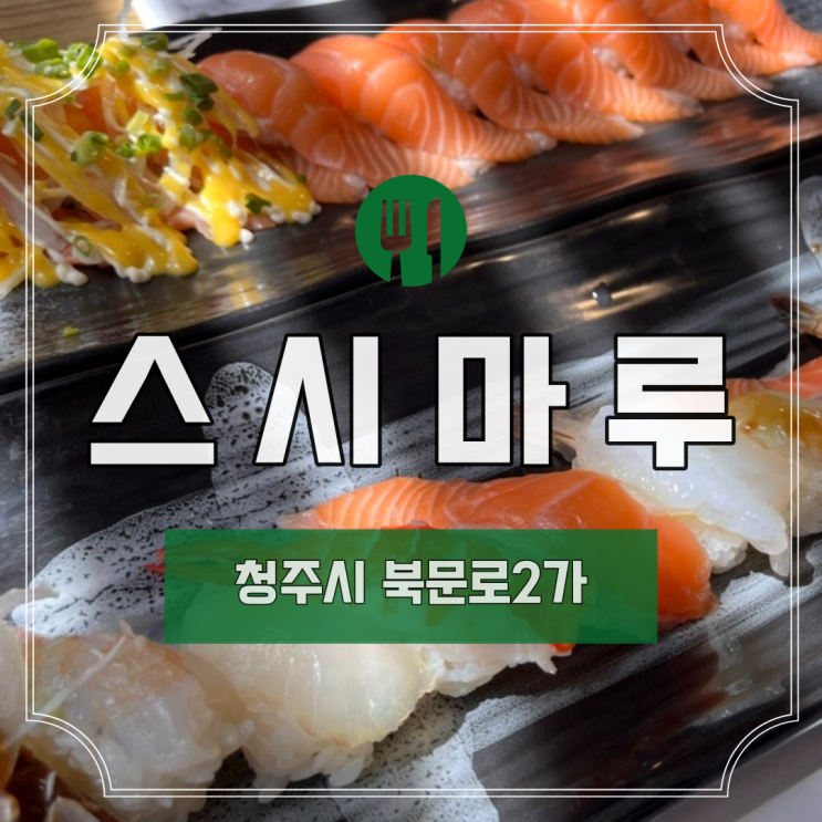  [청주] 북문로 2가 "스시마루"ㅣ청주 초밥ㅣ청주 초밥 맛집ㅣ재방문 후기