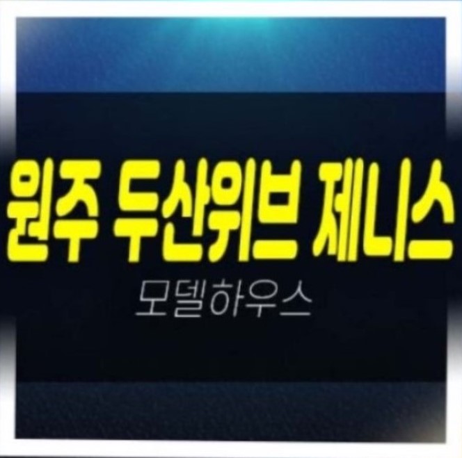  원주 두산위브제니스 센트럴 원동 미분양아파트 두산건설 분양가격 평형타입 학군현장입지 모델하우스 잔여세대 문의!