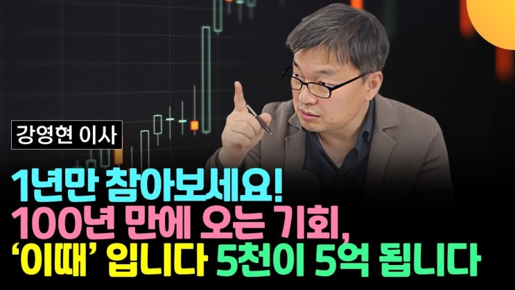 1년만 참아보세요. 100년에 한 번 오는 기회 '이때'입니다. 5천이 5억 됩니다