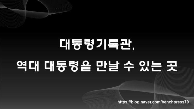  대통령기록관, 역대 대통령을 만날 수 있는 곳