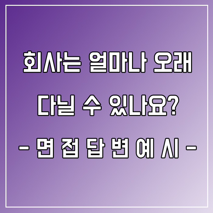  회사는 얼마나 오래 다닐 수 있나요? 면접질문 답변예시
