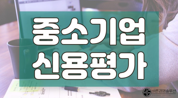  중소기업신용평가, 모르신다면 '경영'꿈도 꾸지 마세요.