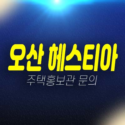 오산 헤스티아 고현동 민간임대아파트 현대건설 모집가 평형대 학군현장입지 주택홍보관 방문예약!