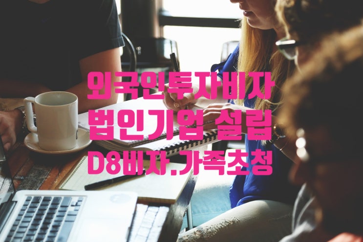 D8비자_외국인투자법인기업_취득과 배우자 & 자녀 F3 가족초청 D8비자_외국인투자법인기업_취득과 배우자 & 자녀 F3 가족초청