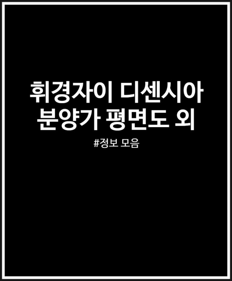  휘경자이 디센시아 평면도 모델하우스 미리보기 정보 모음