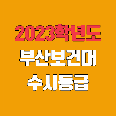 2023 부산보건대학교 수시등급 (예비번호, 부산보건대 / 구 동주대학교)