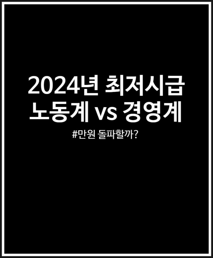  2024년 최저시급 만원 돌파할까? 노동계 1만 2천원 vs 경영계 업종별 차등적용