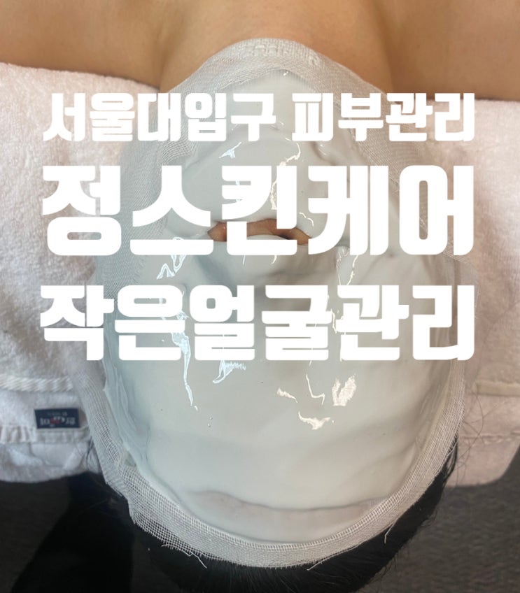  서울대입구 피부관리 정스킨케어 작은얼굴관리 후기