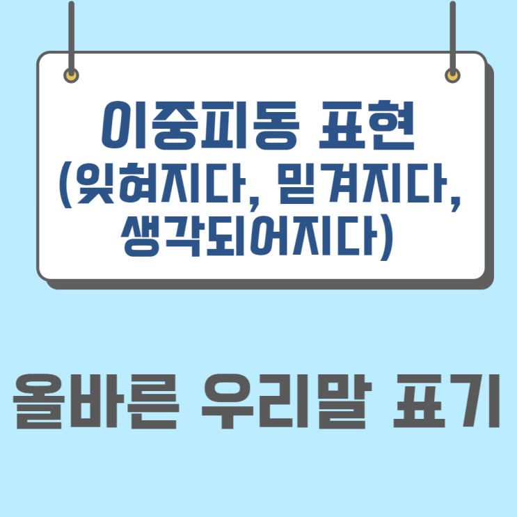 이중 피동 표현 알아보기.(ft. 잊혀지다, 믿겨지다, ~되어지다)