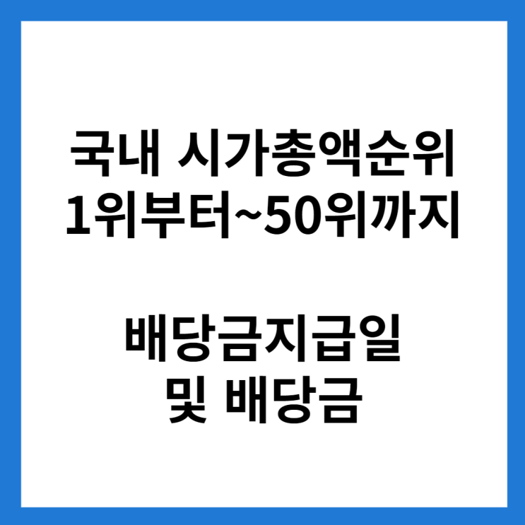  국내 시총 순위 1위~50위까지 종목 결산배당금 및 배당금지급일(입금일)