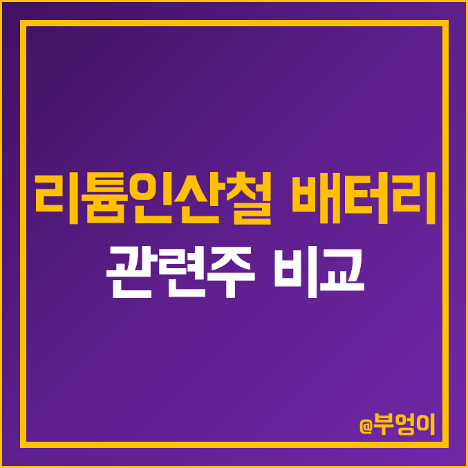 국내 리튬 인산철 배터리 및 2차 전지 관련주 비교 : 팬스타엔터프라이즈 EG 엘앤에프 LG 에너지솔루션 아모그린텍 파워넷 엘지화학 씨아이에스 코원테크 SK이노베이션 주식 주가