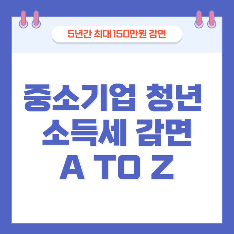  중소기업 청년 소득세감면 A TO Z (ft.지원대상 및 신청방법)