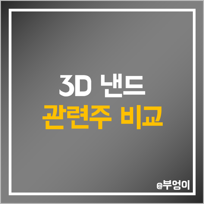 국내 3D 낸드 메모리 반도체 관련주 비교 : 테스 원익IPS 케이씨텍 심텍 피에스케이 홀딩스 삼성전자 후성 SK하이닉스 테크윙 유니테스트 유진테크 주식 주가 배당금 PER PBR