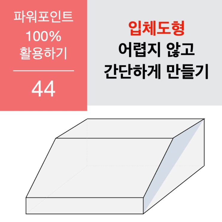 파워포인트 100% 활용하기 44. 파워포인트 도형으로 입체도형 만들기(투시도) 파워포인트 100% 활용하기 44. 파워포인트 도형으로 입체도형 만들기(투시도)