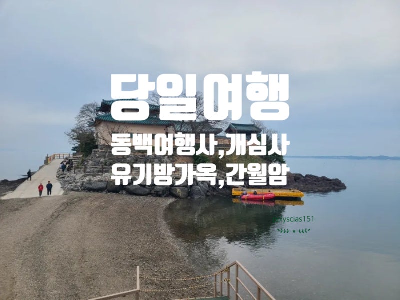 당일여행 동백여행사 유기방 가옥, 간월암, 개심사 : 네이버 블로그