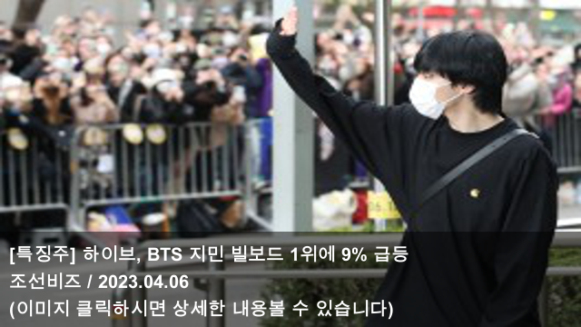 [오늘의 KPOP 소식] 23.04.06 [특징주] 하이브, BTS 지민... 