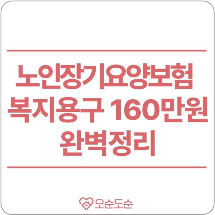  노인장기요양보험 복지용구 160만원 지원 완벽정리(신청방법,주의사항,건강보험고령친화연구센터,대여,구입)