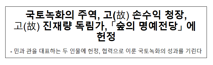 국토녹화의 주역, 고(故) 손수익 청장, 고(故) 진재량 독림가, 「숲의 명예전당」 에 헌정