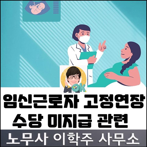 임신 근로자의 고정연장수당 미지급 관련 (고양노무사, 고양시노무사) 임신 근로자의 고정연장수당 미지급 관련 (고양노무사, 고양시노무사)