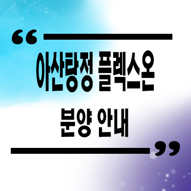  아산탕정 플렉스온 지식산업센터 삼성디스플레이스 지산,제조형공장,업무시설 분양가격 문의