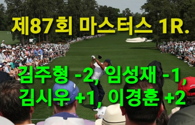 제 87회 <b>마스터스 1라운드</b> 김주형 2언더파, <b>임성재</b> 1언더파... 