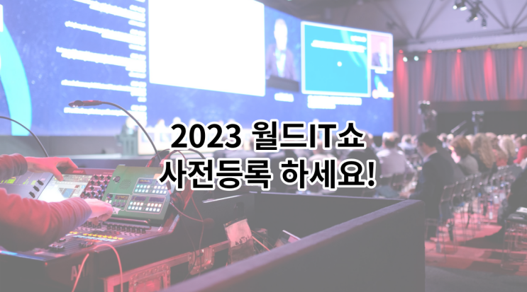  2023월드IT쇼 무료 사전등록하세요! (ChatGPT, 자율주행, 초개인화헬스케어, 핀테크 등)