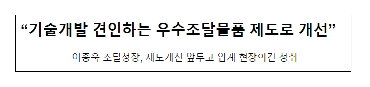 “기술개발 견인하는 우수조달물품 제도로 개선”_조달청 “기술개발 견인하는 우수조달물품 제도로 개선”_조달청