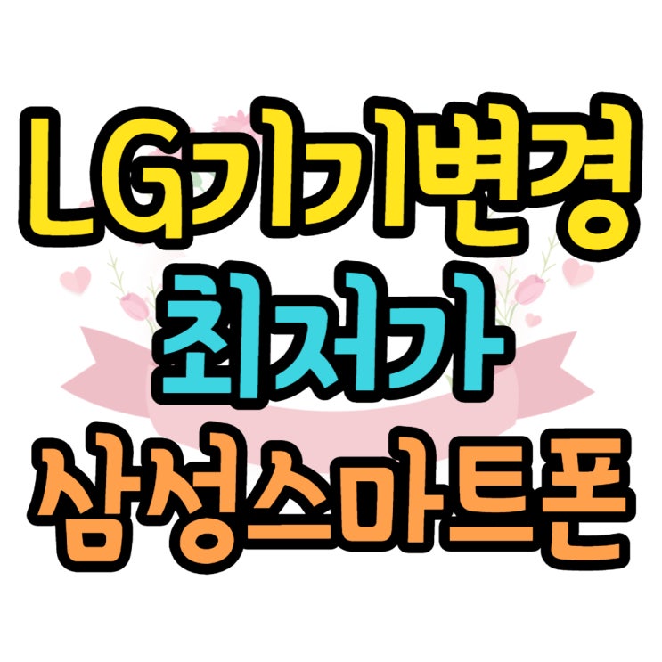 LG 기기변경 삼성스마트폰 최저가 구입 방법은?