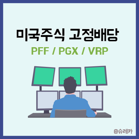 미국주식 고정배당 우선주 추천 _ PFF PGX VRP