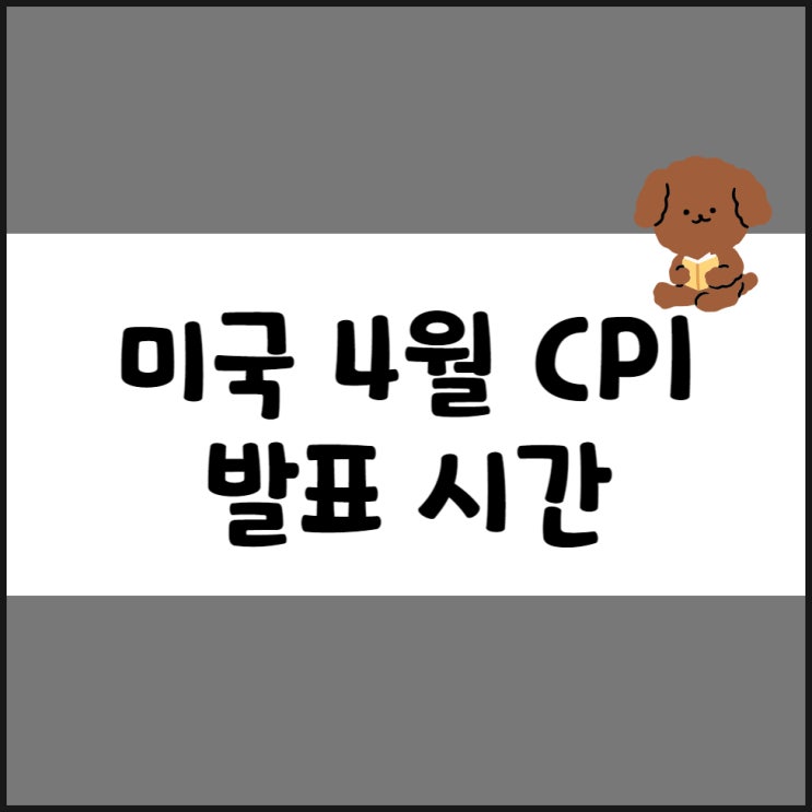  미국 4월 CPI 소비자물가지수 발표 시간, 전망(ft. 금통위 일정)