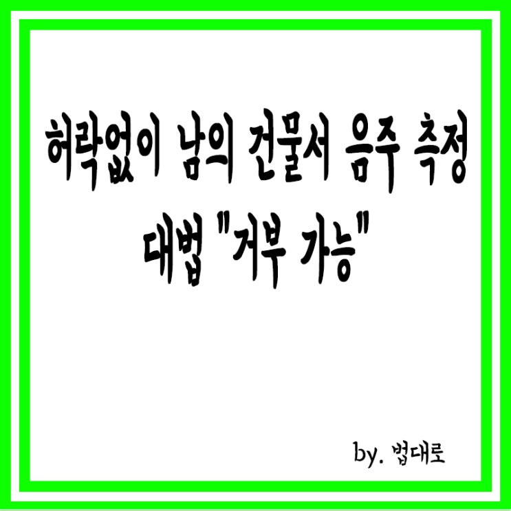  허락 없이 남의 건물서 음주 측정,대법 "거부 가능"