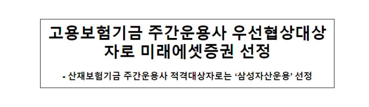 고용보험기금 주간운용사 우선협상대상자로 미래에셋증권 선정 고용보험기금 주간운용사 우선협상대상자로 미래에셋증권 선정