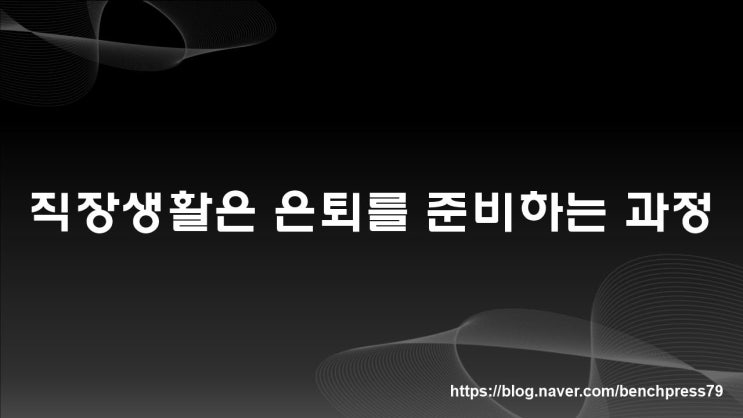  직장생활은 노동소득을 벌고 은퇴를 준비하는 과정
