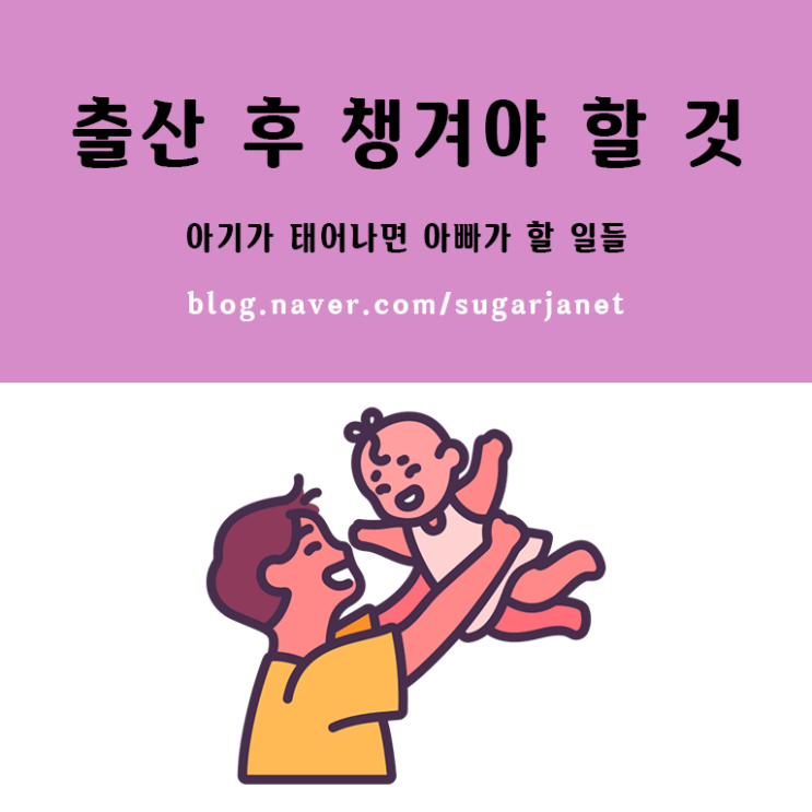 출산 준비) 아기 출산 후 챙겨야 할 것들 (부제 : 아빠가 할 일)