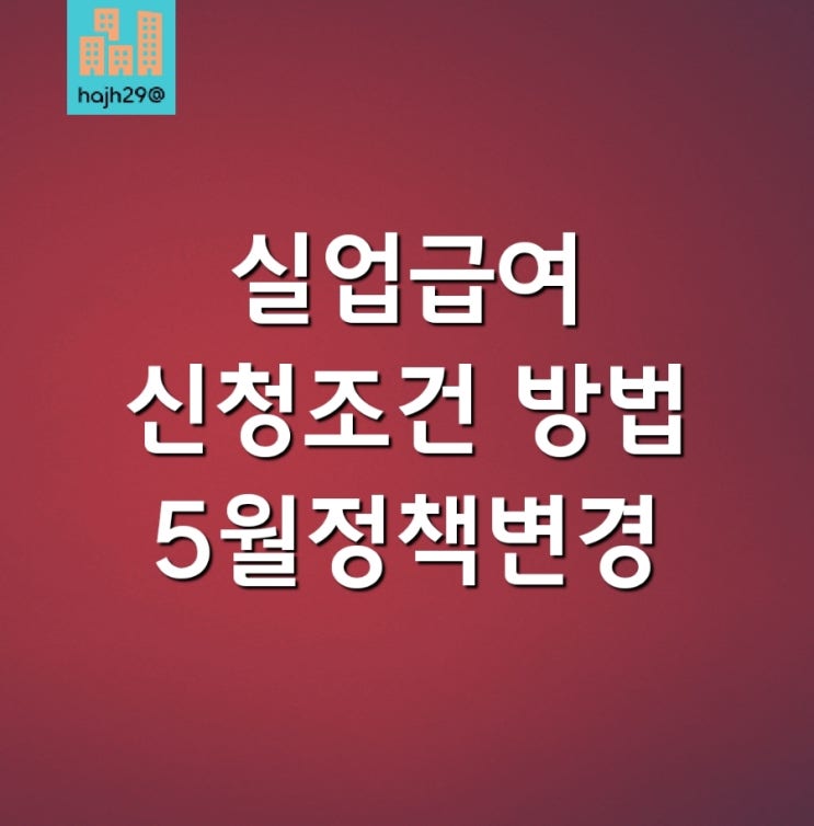  실업급여 신청 조건 방법 5월 바뀌는 정책 내용