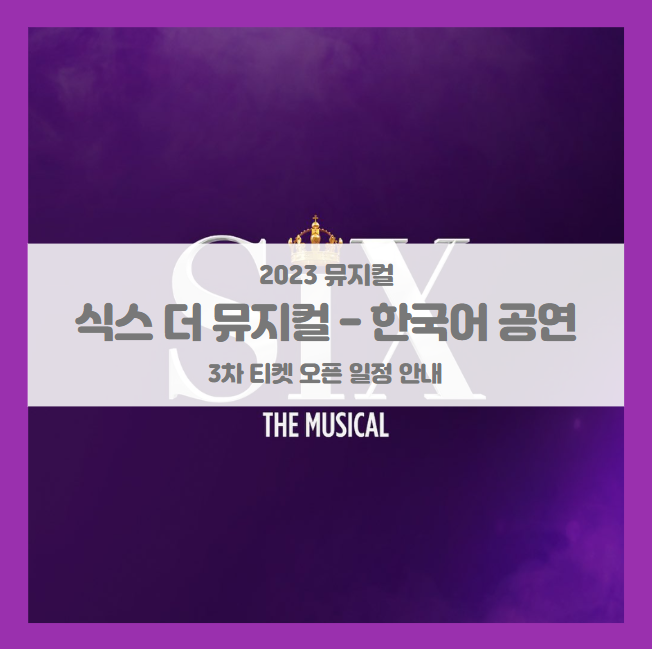 2023 식스 더 뮤지컬 최초 한국 공연 한국어 3차 티켓팅 기본정보 출연진 스케줄 할인정보 좌석배치도 2023 식스 더 뮤지컬 최초 한국 공연 한국어 3차 티켓팅 기본정보 출연진 스케줄 할인정보 좌석배치도