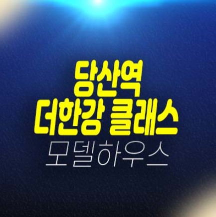 당산역 더클래스한강 당산동 2룸 오피스텔 분양가 평형대 주변인프라 현장입지 및 모델하우스 실거주 추천 분양상품!