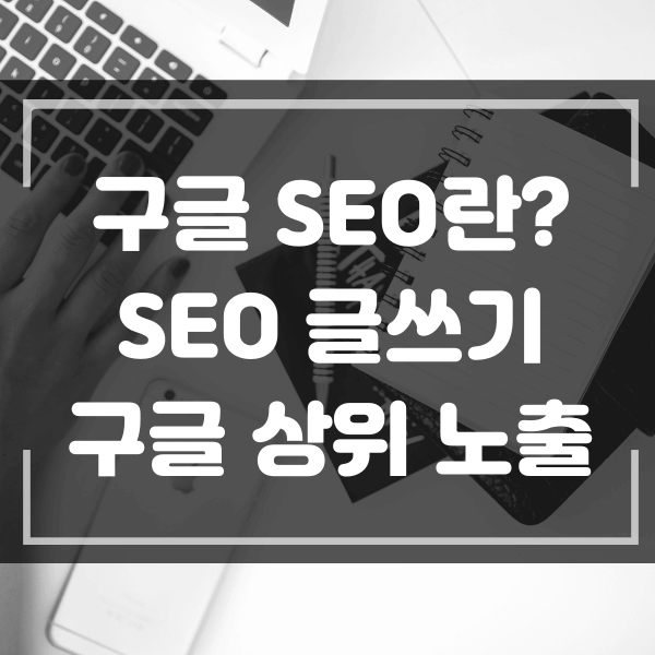  구글 SEO란? SEO 글쓰기로 구글 상위 노출 하기
