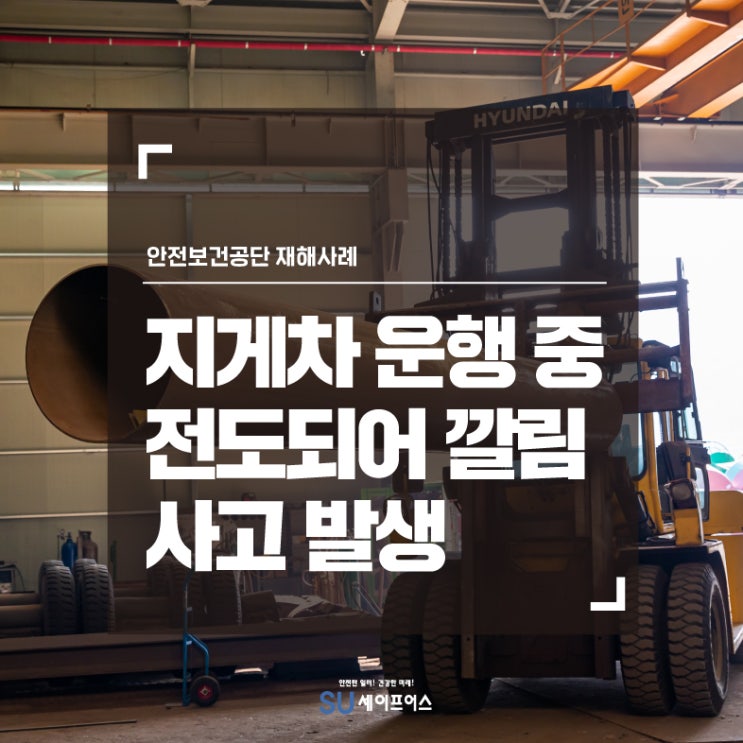  [재해사례] 지게차 운행 중 전도되어 깔림 사고