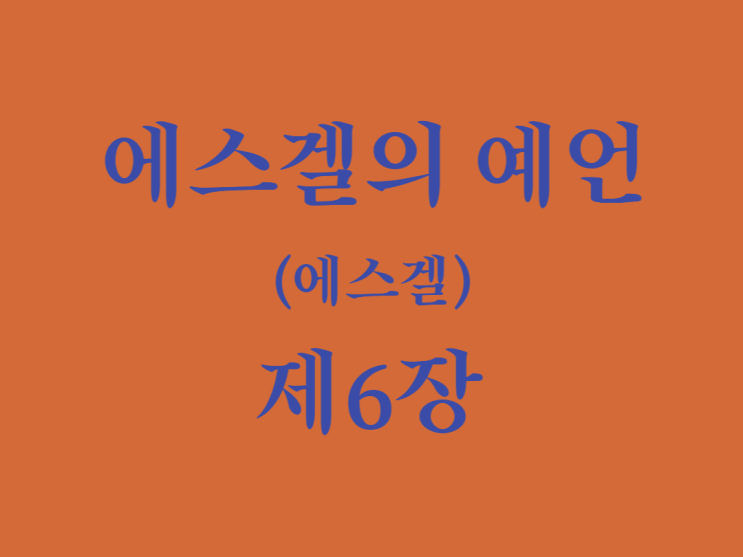 에스겔의 예언(에스겔) 6장 에스겔의 예언(에스겔) 6장