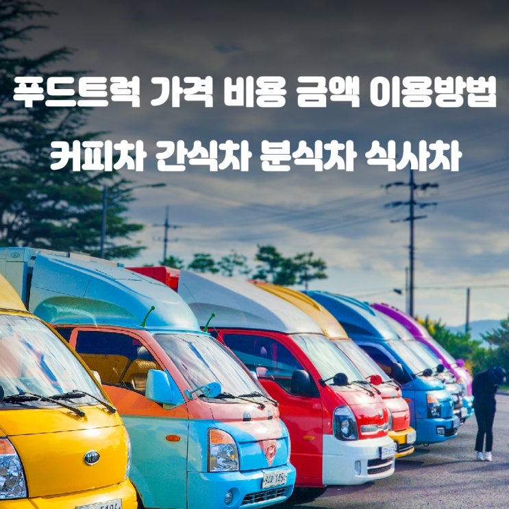  푸드트럭 커피차 간식차 분식차 비용 가격 메뉴 금액 이용방법